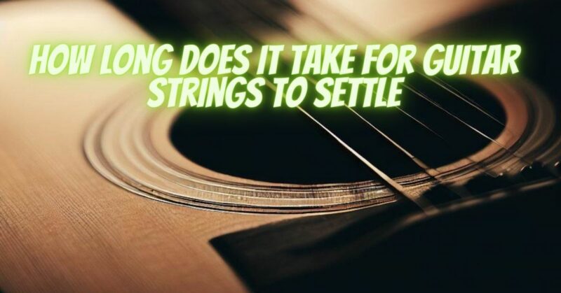 How long does it take for guitar strings to settle