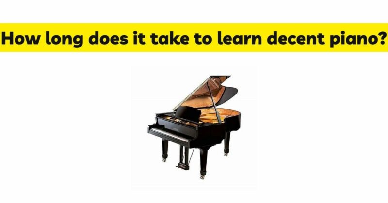 How long does it take to learn decent piano?