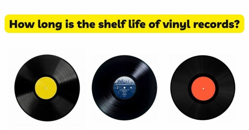 How long is the shelf life of vinyl records?