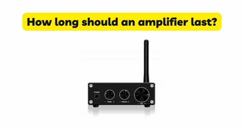 How long should an amplifier last?