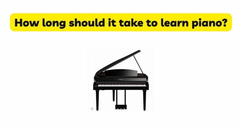 How long should it take to learn piano?