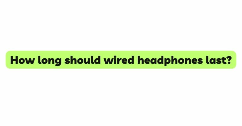 How long should wired headphones last?