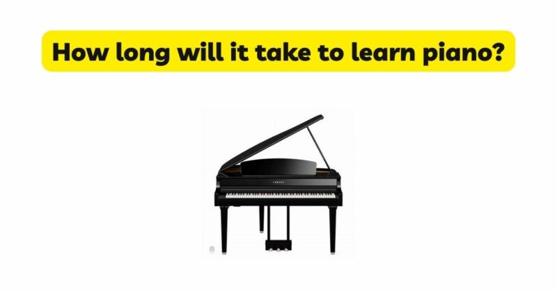 How long will it take to learn piano?