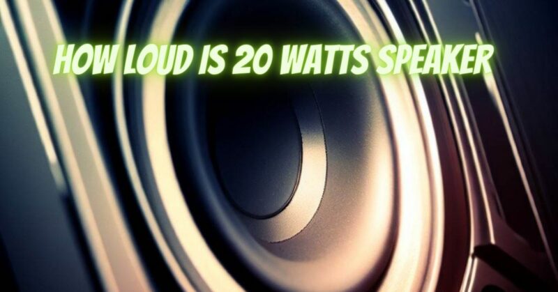 How loud is 20 watts speaker