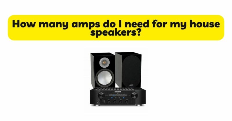 How many amps do I need for my house speakers?