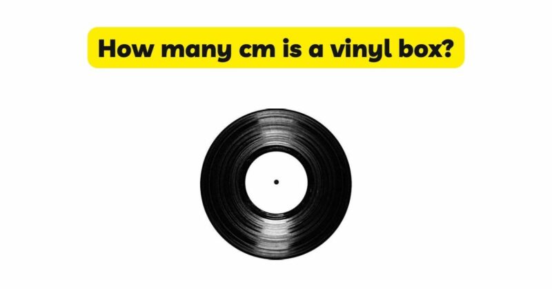 How many cm is a vinyl box?