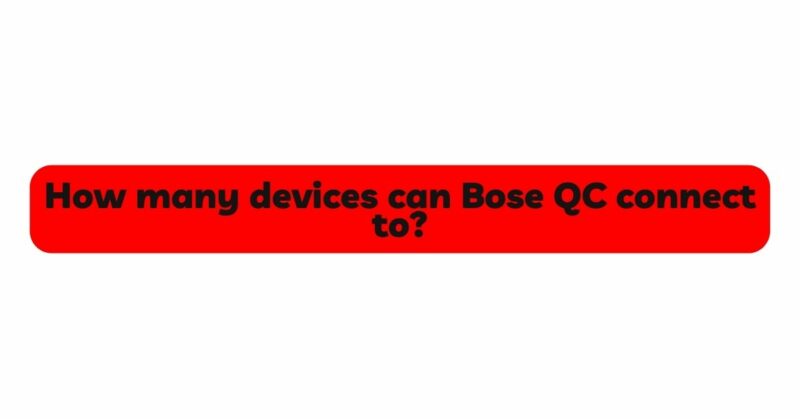How many devices can Bose QC connect to?