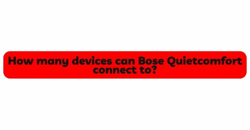 How many devices can Bose Quietcomfort connect to?