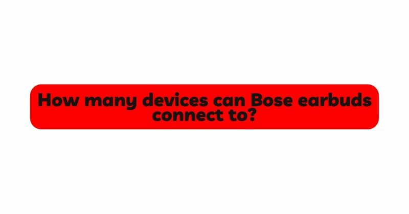 How many devices can Bose earbuds connect to?
