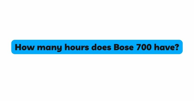 How many hours does Bose 700 have?