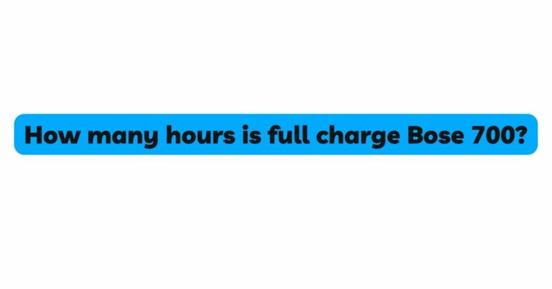 How many hours is full charge Bose 700?