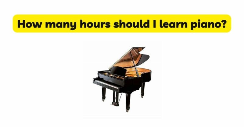 How many hours should I learn piano?