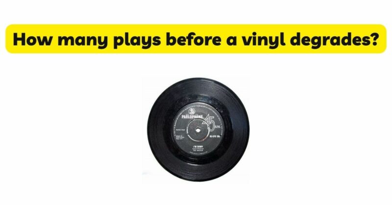 How many plays before a vinyl degrades?