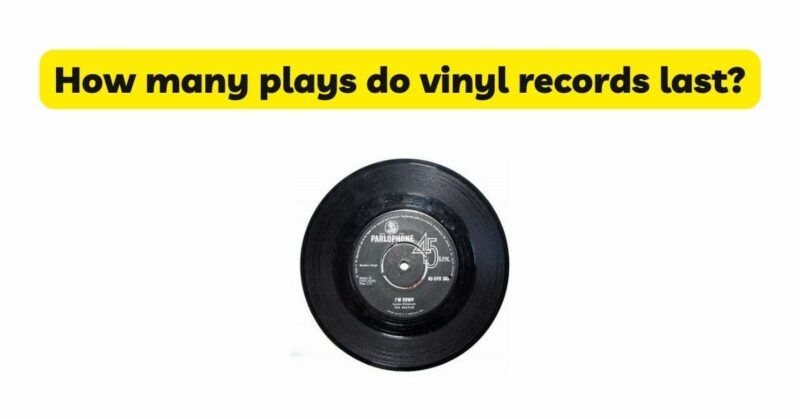 How many plays do vinyl records last?