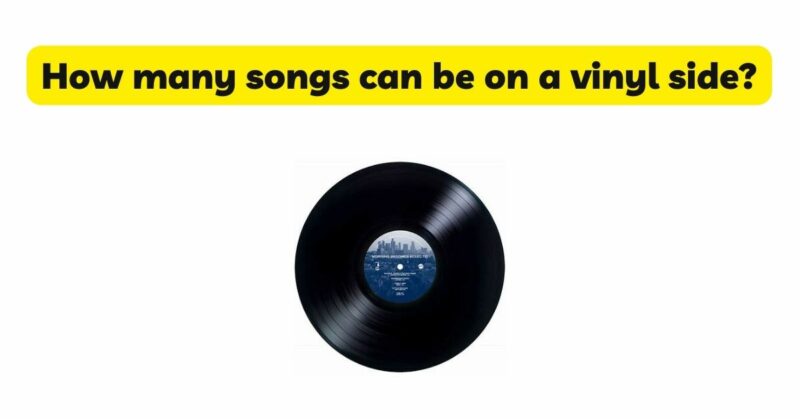 How many songs can be on a vinyl side?