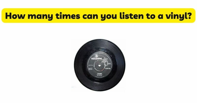 How many times can you listen to a vinyl?