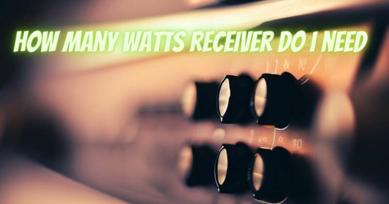 How many watts receiver do I need