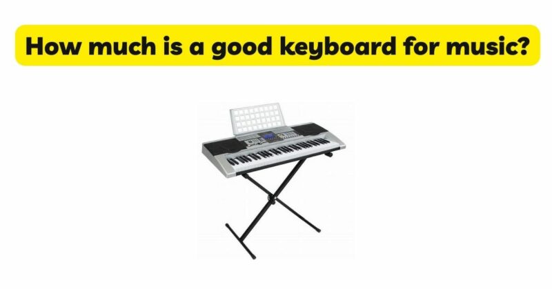 How much is a good keyboard for music?