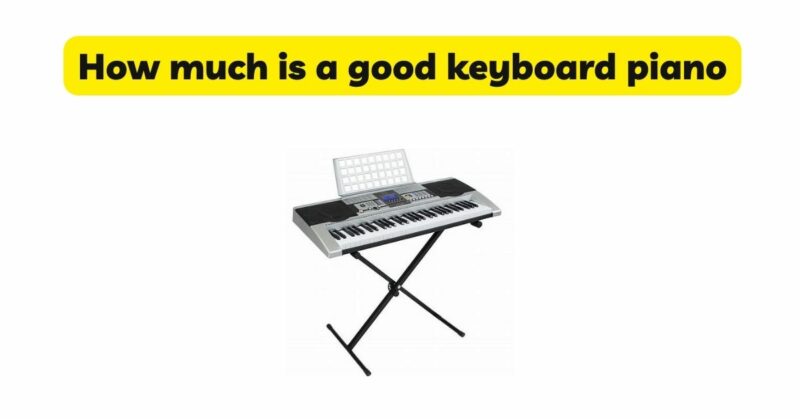 How much is a good keyboard piano