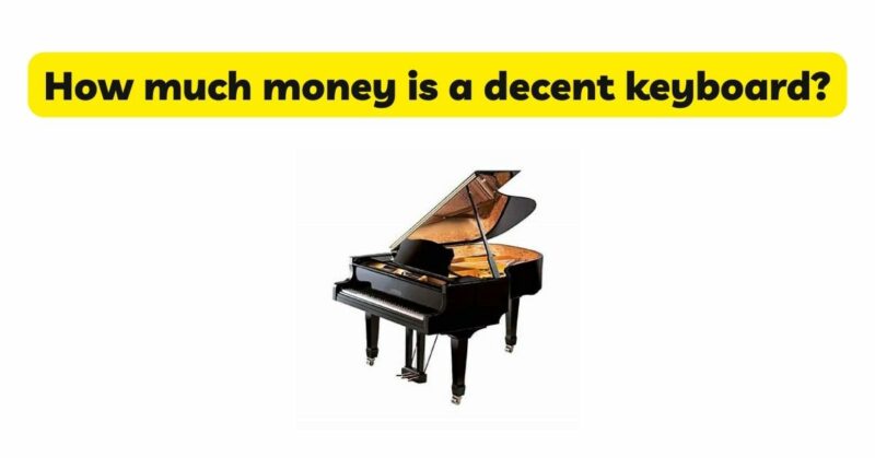 How much money is a decent keyboard?