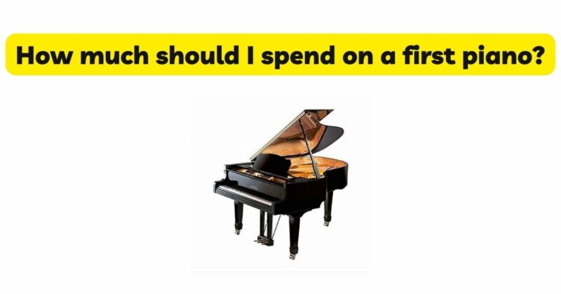 How much should I spend on a first piano?