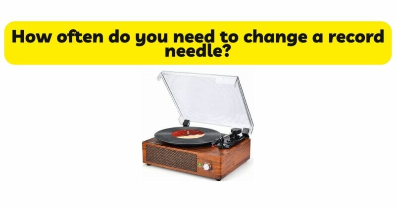 How often do you need to change a record needle?