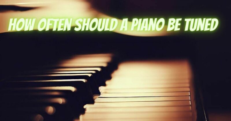 How often should a piano be tuned