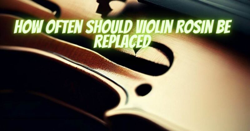 How often should violin rosin be replaced