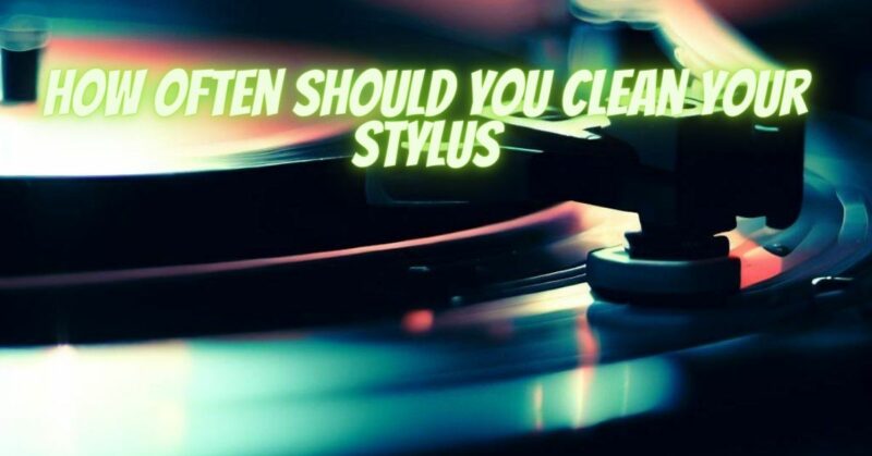 How often should you clean your stylus