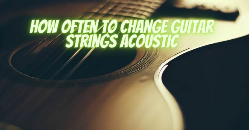 How often to change guitar strings acoustic