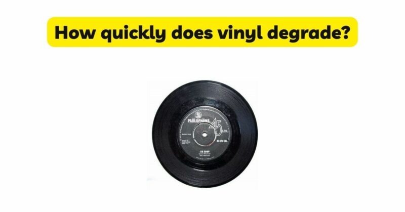 How quickly does vinyl degrade?