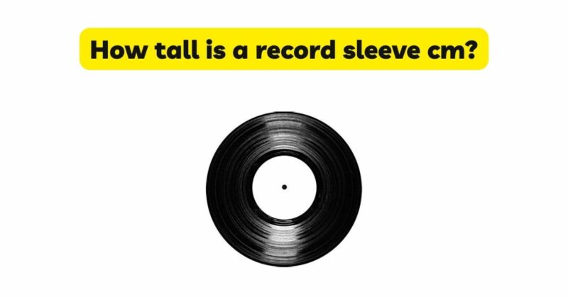 How tall is a record sleeve cm?
