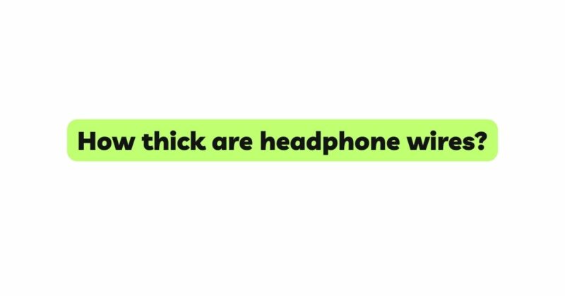 How thick are headphone wires?