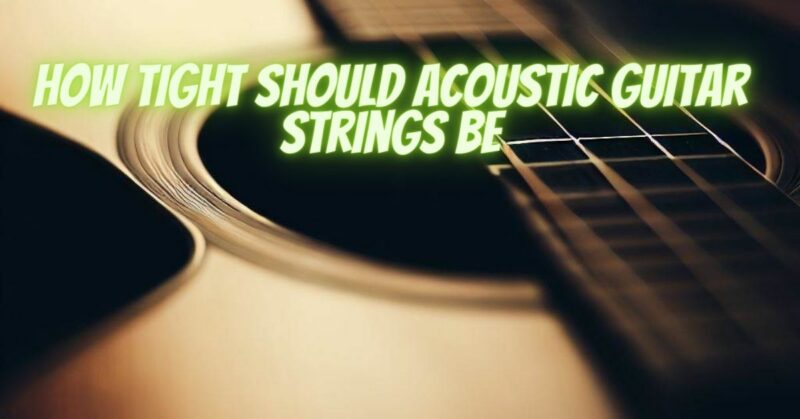 How tight should acoustic guitar strings be