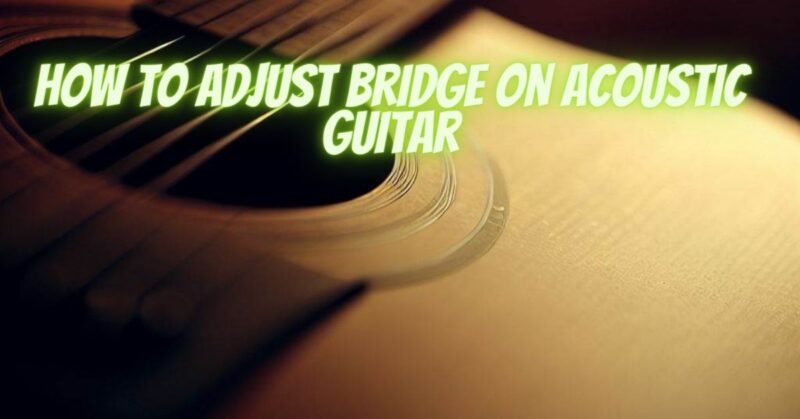 How to adjust bridge on acoustic guitar