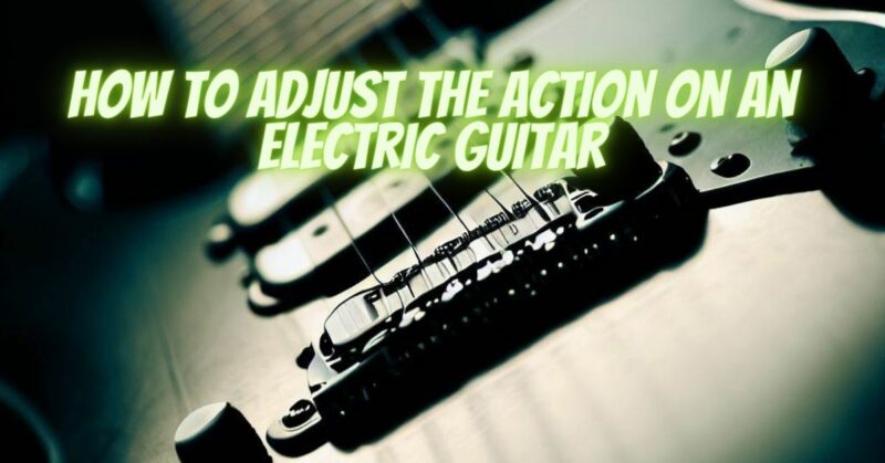 How to adjust the action on an electric guitar