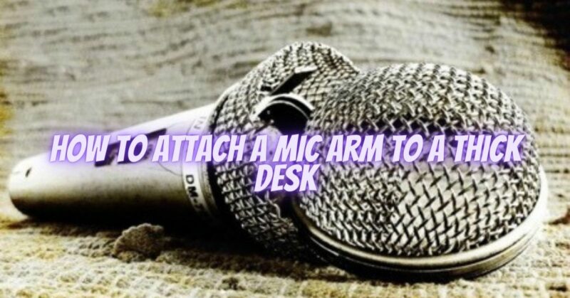 How to attach a mic arm to a thick desk