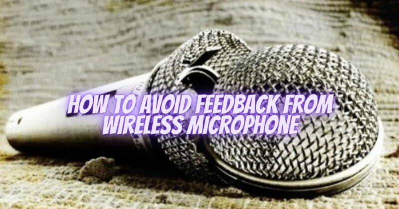 How to avoid feedback from wireless microphone