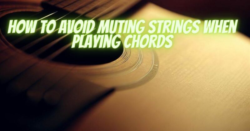 How to avoid muting strings when playing chords