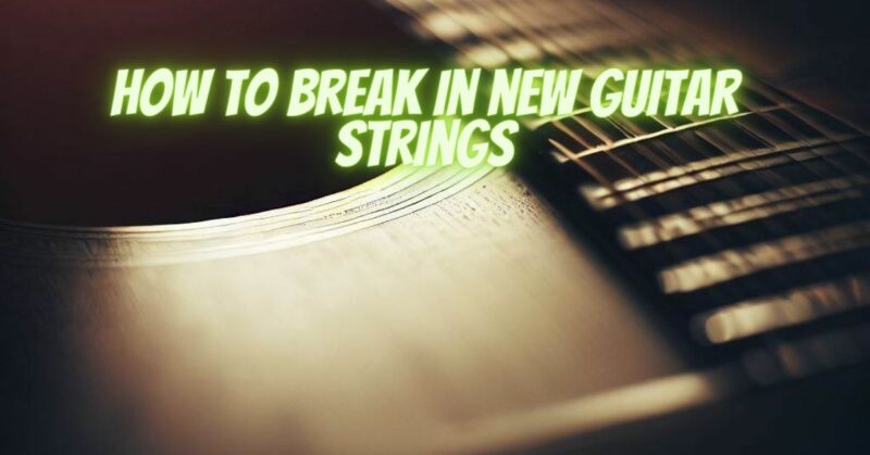 How to break in new guitar strings