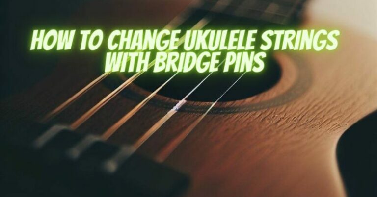 How to change ukulele strings with bridge pins - All For Turntables