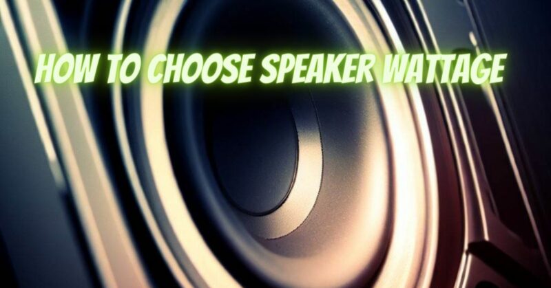 How to choose speaker wattage