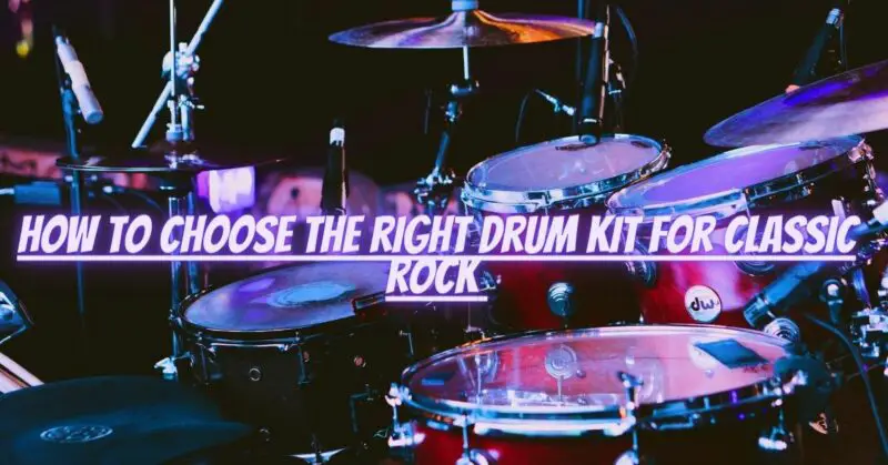 How to choose the right drum kit for classic rock