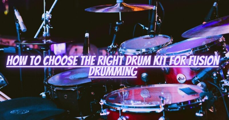 How to choose the right drum kit for fusion drumming
