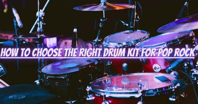 How to choose the right drum kit for pop rock