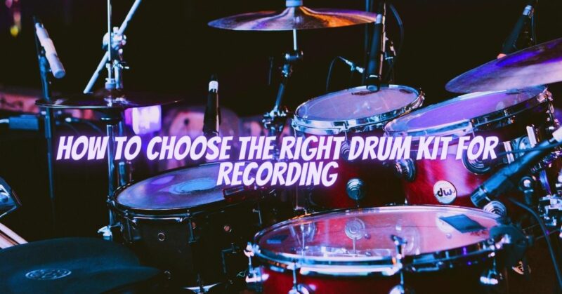 How to choose the right drum kit for recording