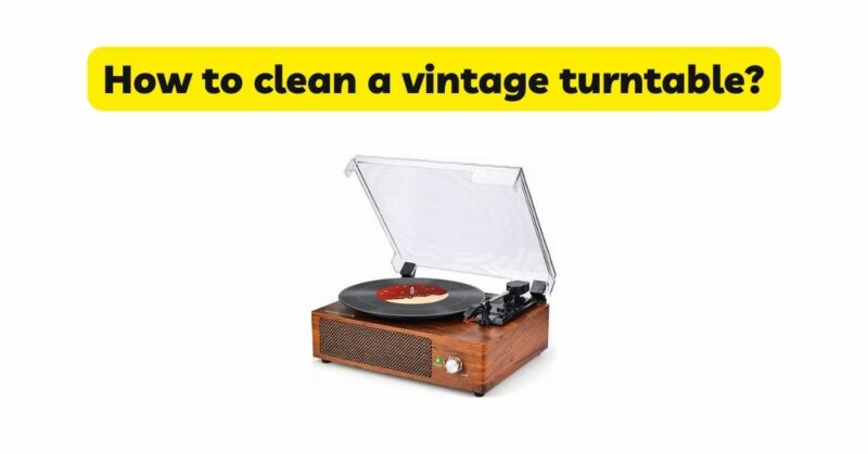 How to clean a vintage turntable