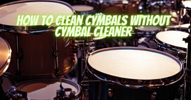 How to clean cymbals without cymbal cleaner