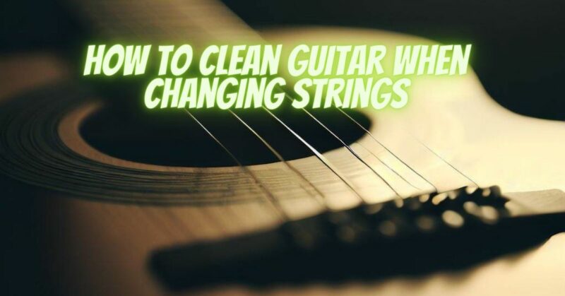 How to clean guitar when changing strings
