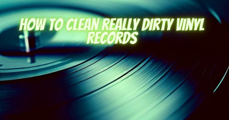 How to clean really dirty vinyl records